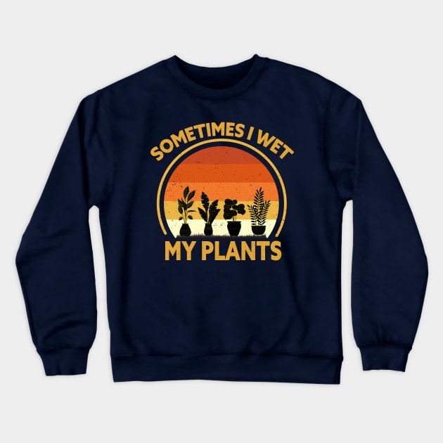 SOMETIMES I WET MY PLANTS Crewneck Sweatshirt by Lord Sama 89